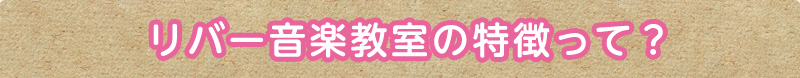 リバー音楽教室の特徴って？
